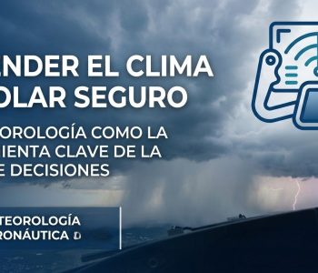 Comprender el clima es volar con seguridad La meteorología como la herramienta clave de la toma de decisiones en cabina